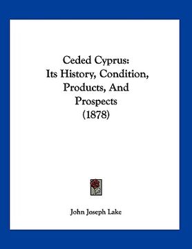 portada ceded cyprus: its history, condition, products, and prospects (1878) (en Inglés)