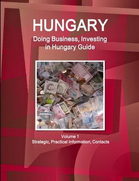 portada Hungary: Doing Business, Investing in Hungary Guide Volume 1 Strategic, Practical Information, Contacts (en Inglés)