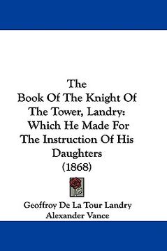 portada the book of the knight of the tower, landry: which he made for the instruction of his daughters (1868)