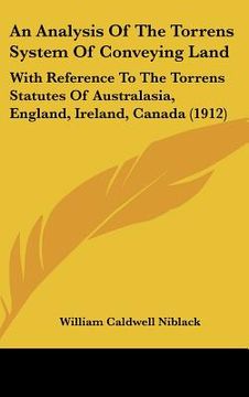 portada an analysis of the torrens system of conveying land: with reference to the torrens statutes of australasia, england, ireland, canada (1912) (en Inglés)