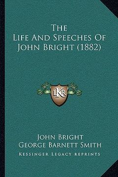 portada the life and speeches of john bright (1882) the life and speeches of john bright (1882) (en Inglés)