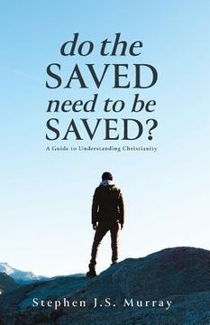 portada Do The Saved Need To Be Saved?: A Guide to Understanding Christianity