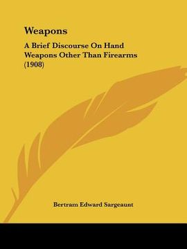 portada weapons: a brief discourse on hand weapons other than firearms (1908) (en Inglés)