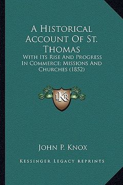 portada a historical account of st. thomas: with its rise and progress in commerce; missions and churches (1852) (en Inglés)