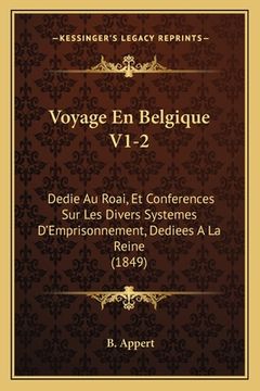 portada Voyage En Belgique V1-2: Dedie Au Roai, Et Conferences Sur Les Divers Systemes D'Emprisonnement, Dediees A La Reine (1849) (en Francés)