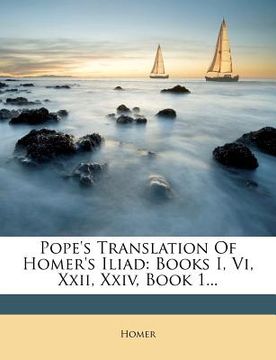 portada pope's translation of homer's iliad: books i, vi, xxii, xxiv, book 1... (en Inglés)