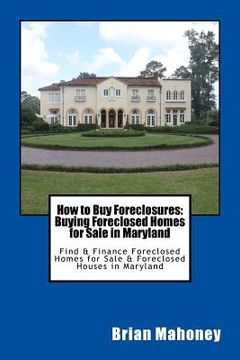 portada How to Buy Foreclosures: Buying Foreclosed Homes for Sale in Maryland: Find & Finance Foreclosed Homes for Sale & Foreclosed Houses in Maryland (en Inglés)