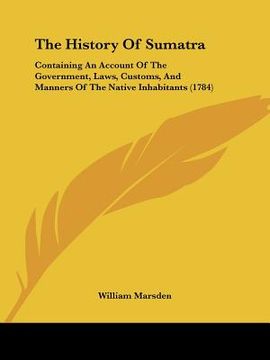 portada the history of sumatra: containing an account of the government, laws, customs, and manners of the native inhabitants (1784)