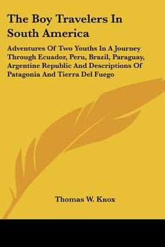 portada the boy travelers in south america: adventures of two youths in a journey through ecuador, peru, brazil, paraguay, argentine republic and descriptions (en Inglés)