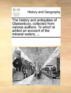 portada the history and antiquities of glastonbury, collected from various authors. to which is added an account of the mineral waters, ... (in English)