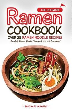 portada The Ultimate Ramen Cookbook - Over 25 Ramen Noodle Recipes: The Only Ramen Noodle Cookbook You Will Ever Need (en Inglés)