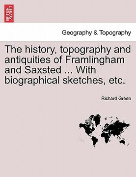portada the history, topography and antiquities of framlingham and saxsted ... with biographical sketches, etc. (en Inglés)