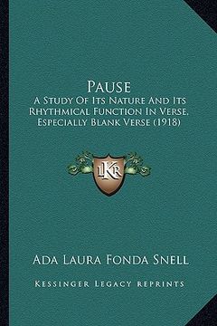 portada pause: a study of its nature and its rhythmical function in verse, especially blank verse (1918) (en Inglés)