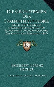 portada Die Grundfragen Der Erkenntnisstheorie: Kritik Der Bisherigen Erkenntnisstheoretischen Standpunkte Und Grundlegung Des Kritischen Realismus (1887) (en Alemán)