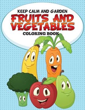 portada Keep Calm and Garden: Fruits and Vegetables Coloring Book (in English)
