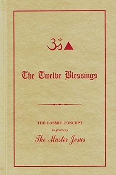 portada The Twelve Blessings: The Cosmic Concept as Given by the Master Jesus: The Cosmic Concept for the new Aquarian age as Given by the Master Jesus in his Overshadowing of George King (en Inglés)