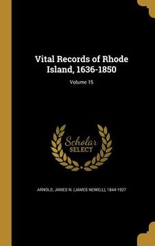 portada Vital Records of Rhode Island, 1636-1850; Volume 15 (in English)