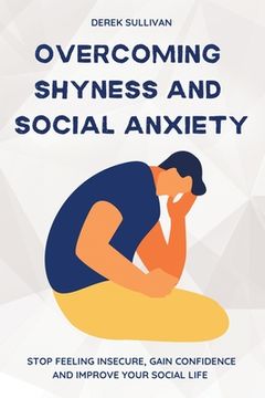 portada Overcoming Shyness and Social Anxiety: Stop Feeling Insecure, Gain Confidence and Improve Your Social Life (en Inglés)