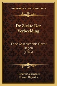 portada De Ziekte Der Verbeelding: Eene Geschiedenis Onzer Dagen (1863)