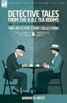 portada Detective Tales from the A.B.C Tea-Rooms-Two Detective Story Collections: The Old Man in the Corner and Unravelled Knots (en Inglés)
