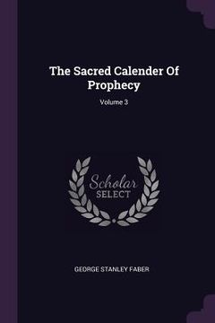 portada The Sacred Calender Of Prophecy; Volume 3 (en Inglés)