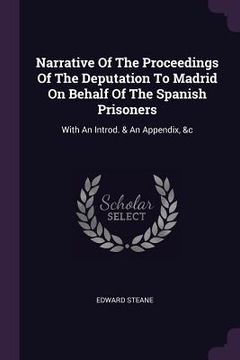portada Narrative Of The Proceedings Of The Deputation To Madrid On Behalf Of The Spanish Prisoners: With An Introd. & An Appendix, &c (in English)