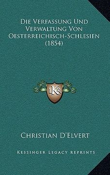 portada Die Verfassung Und Verwaltung Von Oesterreichisch-Schlesien (1854) (en Alemán)