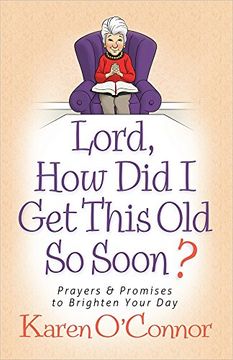 portada Lord, How Did I Get This Old So Soon?: Prayers and Promises to Brighten Your Day