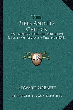 portada the bible and its critics: an enquiry into the objective reality of revealed truths (1861) (en Inglés)