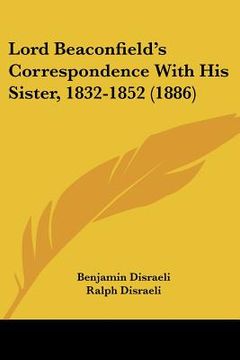 portada lord beaconfield's correspondence with his sister, 1832-1852 (1886) (in English)