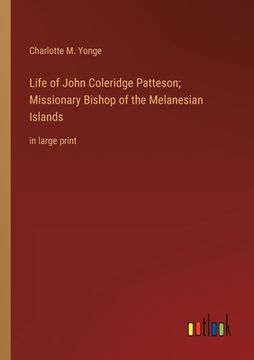 portada Life of John Coleridge Patteson; Missionary Bishop of the Melanesian Islands: in large print (en Inglés)