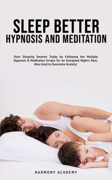 portada Sleep Better Hypnosis and Meditation: Start Sleeping Smarter Today by Following the Multiple Hypnosis& Meditation Scripts for an Energized Night's Res (en Inglés)