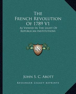 portada the french revolution of 1789 v1: as viewed in the light of republican institutions (en Inglés)