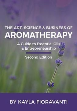portada The Art, Science and Business of Aromatherapy: Your Essential Oil & Entrepreneurship Guide (in English)