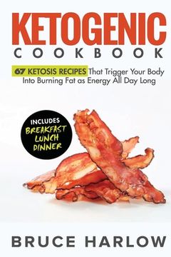 portada Ketogenic Cookbook: 67 Ketosis Recipes That Trigger Your Body into Burning Fat as Energy All Day Long (Includes Breakfast, Lunch, Dinner) (en Inglés)