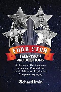 portada Four Star Television Productions: A History of the Business, Series, and Pilots of the Iconic Television Production Company: 1952-1989 (en Inglés)