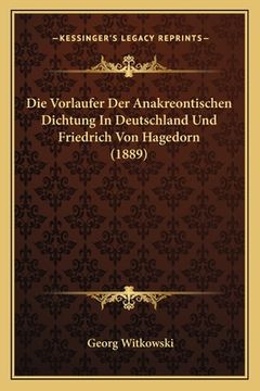 portada Die Vorlaufer Der Anakreontischen Dichtung In Deutschland Und Friedrich Von Hagedorn (1889) (in German)
