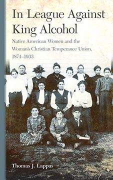 portada In League Against King Alcohol: Native American Women and the Woman's Christian Temperance Union, 1874-1933 (in English)