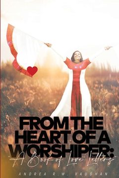 portada From The Heart of A Worshiper: A Book of Love Letters (en Inglés)