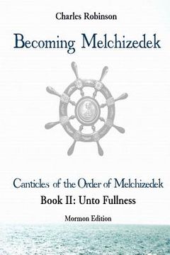 portada Becoming Melchizedek: The Eternal Priesthood and Your Journey: Unto Fullness, Mormon Edition (en Inglés)