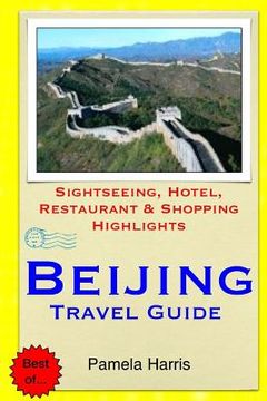 portada Beijing Travel Guide: Sightseeing, Hotel, Restaurant & Shopping Highlights (en Inglés)