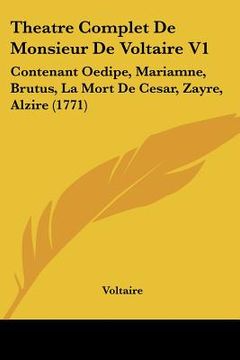 portada theatre complet de monsieur de voltaire v1: contenant oedipe, mariamne, brutus, la mort de cesar, zayre, alzire (1771) (en Inglés)
