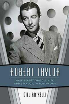 portada Robert Taylor: Male Beauty, Masculinity, and Stardom in Hollywood (en Inglés)