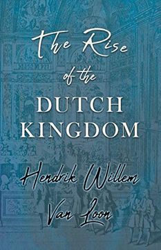portada The Rise of the Dutch Kingdom: A Short Account of the Early Development of the Modern Kingdom of the Netherlands (in English)