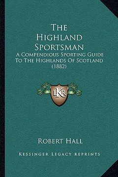 portada the highland sportsman: a compendious sporting guide to the highlands of scotland (1882) (in English)