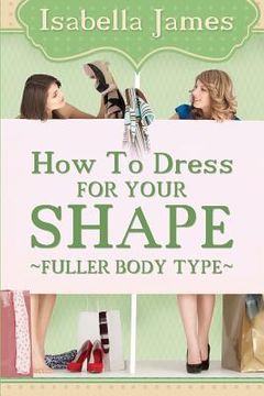 portada How to Dress For your Shape - Fuller Body Type (en Inglés)