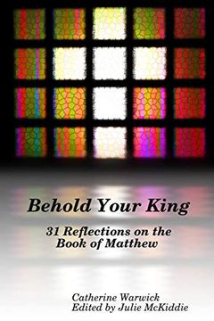 portada Behold Your King: 31 Reflections on the Book of Matthew (en Inglés)