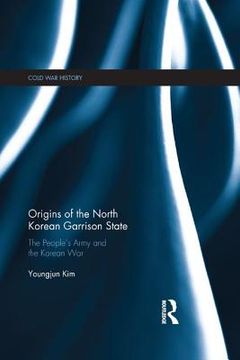 portada Origins of the North Korean Garrison State: The People's Army and the Korean war (en Inglés)