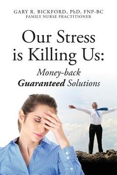 portada Our Stress Is Killing Us: Money-Back Guaranteed Solutions (en Inglés)