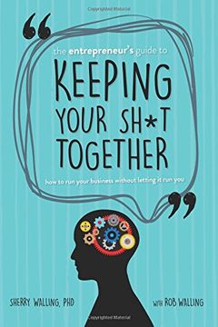 portada The Entrepreneur’S Guide to Keeping Your Sh*T Together: How to run Your Business Without Letting it run you (en Inglés)